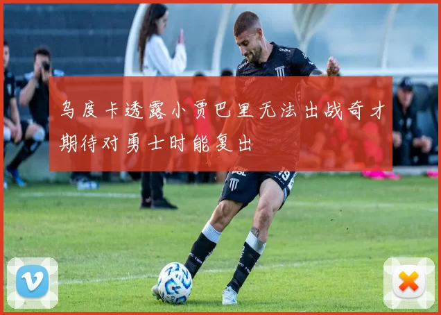 乌度卡透露小贾巴里无法出战奇才期待对勇士时能复出