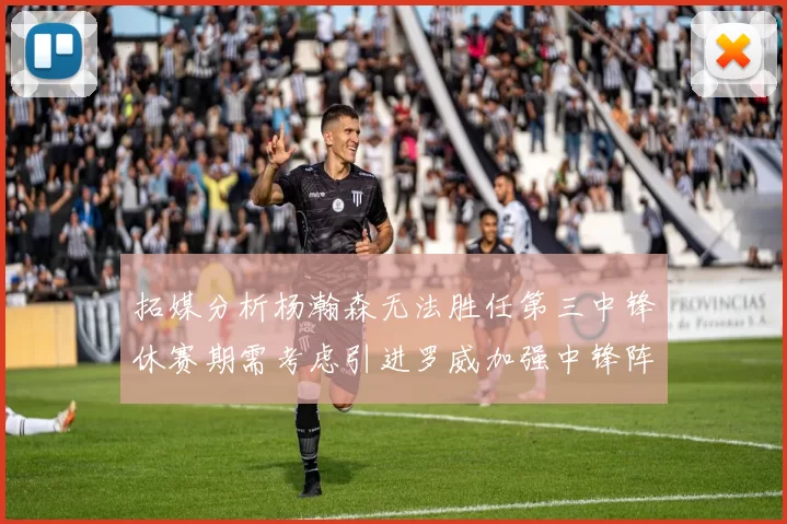 拓媒分析杨瀚森无法胜任第三中锋休赛期需考虑引进罗威加强中锋阵容